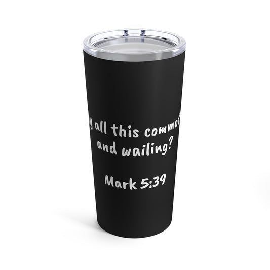 Tumbler 20oz (Mark 5:39)